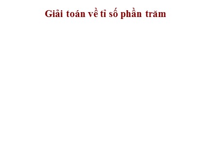 Bài giảng Toán Lớp 5 - Tuần 16 - Bài: Giải toán về tỉ số phần trăm