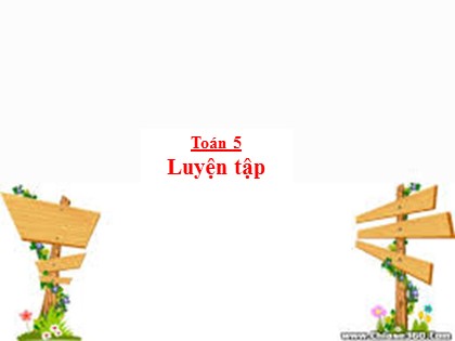 Bài giảng Toán Lớp 5 - Tuần 16 - Tiết 78: Luyện tập