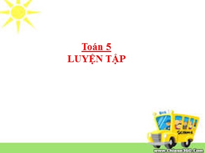 Bài giảng Toán Lớp 5 - Tuần 16 - Tiết 80: Luyện tập