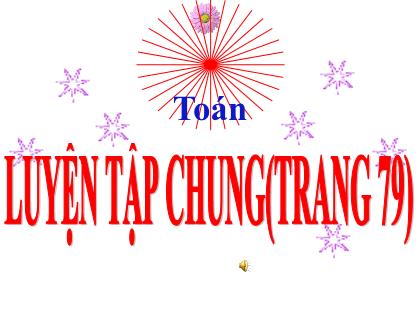 Bài giảng Toán Lớp 5 - Tuần 17 - Bài: Luyện tập chung (Trang 79)