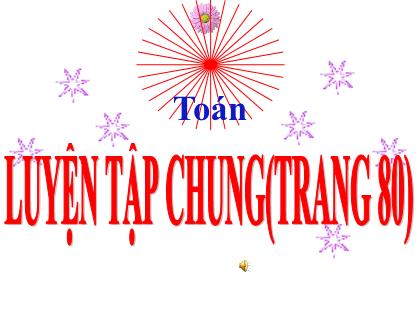 Bài giảng Toán Lớp 5 - Tuần 17 - Bài: Luyện tập chung (Trang 80)