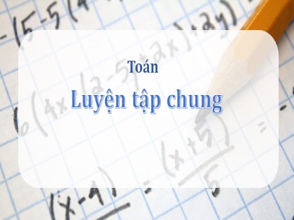 Bài giảng Toán Lớp 5 - Tuần 22 - Bài: Luyện tập chung (Tiết 3)