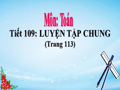 Bài giảng Toán Lớp 5 - Tuần 22 - Tiết 109: Luyện tập chung (Trang 113)