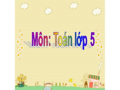 Bài giảng Toán Lớp 5 - Tuần 23 - Bài: Xăng ti mét khối. Đề xi mét khối - Năm học 2021-2022