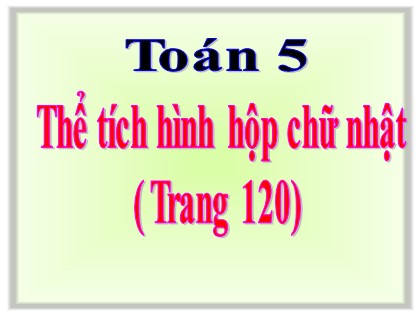 Bài giảng Toán Lớp 5 - Tuần 23 - Tiết 4: Thể tích hình hộp chữ nhật - Năm học 2021-2022