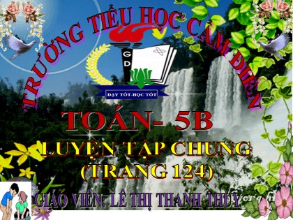 Bài giảng Toán Lớp 5 - Tuần 24 - Bài: Luyện tập chung (Trang 124) - Lê Thị Thanh Thủy