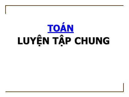 Bài giảng Toán Lớp 5 - Tuần 24 - Tiết 117: Luyện tập chung (Trang 124)
