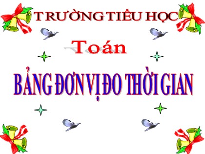 Bài giảng Toán Lớp 5 - Tuần 25 - Bài: Bảng đơn vị đo thời gian