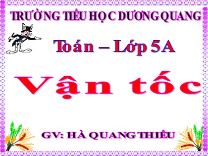 Bài giảng Toán Lớp 5 - Tuần 26 - Bài: Vận tốc - Hà Quang Thiều