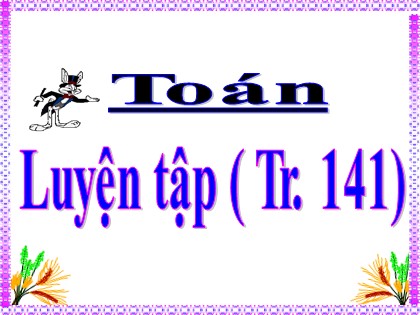 Bài giảng Toán Lớp 5 - Tuần 27 - Bài: Luyện tập chung (Trang 141)