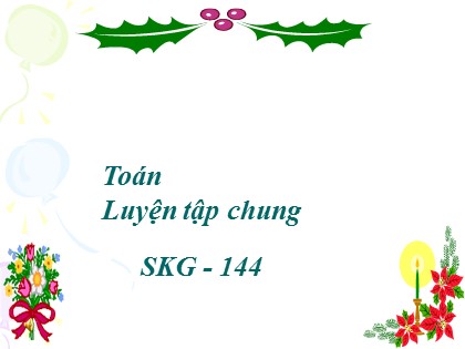 Bài giảng Toán Lớp 5 - Tuần 27 - Bài: Luyện tập chung (Trang 144)