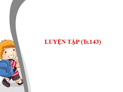 Bài giảng Toán Lớp 5 - Tuần 27 - Tiết 134: Luyện tạp (Trang 143)