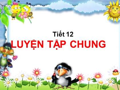 Bài giảng Toán Lớp 5 - Tuần 3 - Tiết 12: Luyện tập chung