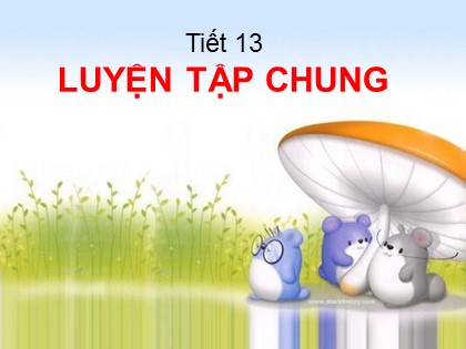Bài giảng Toán Lớp 5 - Tuần 3 - Tiết 13: Luyện tập chung