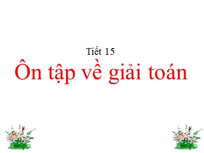 Bài giảng Toán Lớp 5 - Tuần 3 - Tiết 15: Ôn tập về giải toán