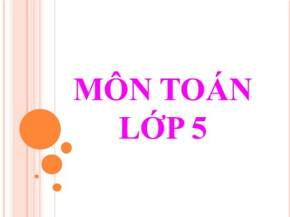 Bài giảng Toán Lớp 5 - Tuần 31 - Bài: Phép chia - Năm học 2016-2017