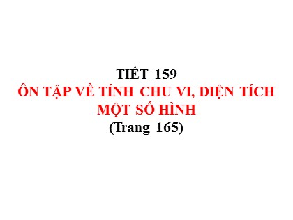 Bài giảng Toán Lớp 5 - Tuần 32 - Tiết 159: Ôn tập về tính chu vi, diện tích một số hình
