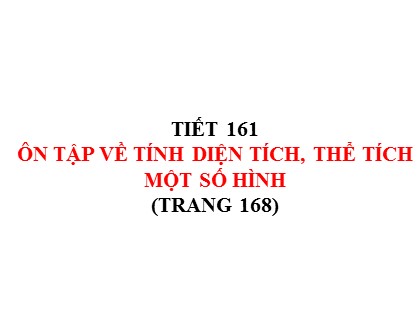 Bài giảng Toán Lớp 5 - Tuần 33 - Tiết 161: Ôn tập về tính diện tích, thể tích một số hình