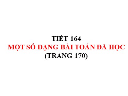 Bài giảng Toán Lớp 5 - Tuần 33 - Tiết 164: Một số dạng bài toán đã học