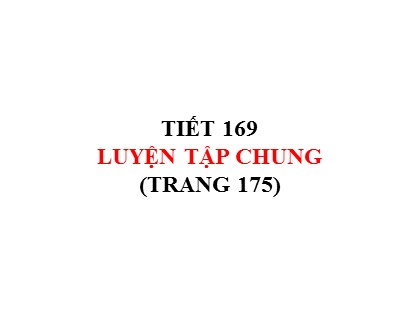 Bài giảng Toán Lớp 5 - Tuần 34 - Tiết 169: Luyện tập chung (Trang 175)