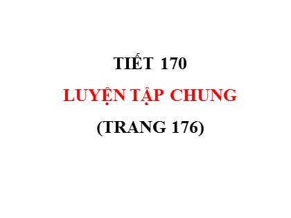 Bài giảng Toán Lớp 5 - Tuần 34 - Tiết 170: Luyện tập chung (Trang 176)
