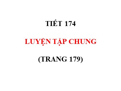 Bài giảng Toán Lớp 5 - Tuần 35 - Tiết 174: Luyện tập chung (Trang 179)