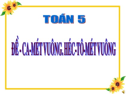 Bài giảng Toán Lớp 5 - Tuần 5 - Tiết 24: Đề-ca-mét vuông. Héc-tô-mét vuông