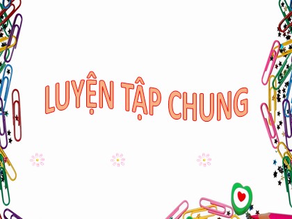 Bài giảng Toán Lớp 5 - Tuần 6 - Tiết 29: Luyện tập chung