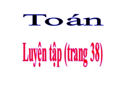 Bài giảng Toán Lớp 5 - Tuần 7 - Bài: Luyện tập (Trang 38)