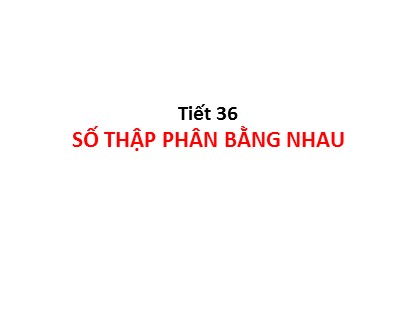 Bài giảng Toán Lớp 5 - Tuần 8 - Tiết 36: Số thập phân bằng nhau