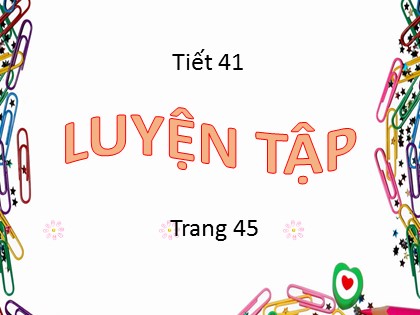 Bài giảng Toán Lớp 5 - Tuần 9 - Tiết 41: Luyện tập
