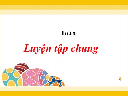 Bài giảng Toán Lớp 5 - Tuần 9 - Tiết 44: Luyện tập chung