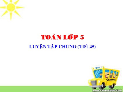 Bài giảng Toán Lớp 5 - Tuần 9 - Tiết 45: Luyện tập chung (Trang 48)