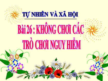 Bài giảng Tự nhiên và xã hội Lớp 3 - Bài 26: Không chơi các trò chơi nguy hiểm