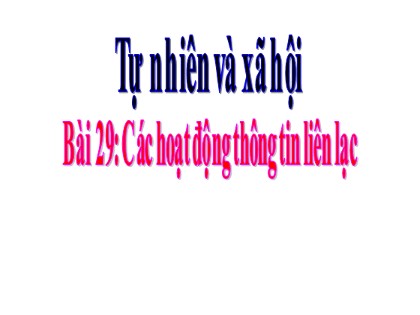 Bài giảng Tự nhiên và xã hội Lớp 3 - Bài 29: Các hoạt động thông tin liên lạc