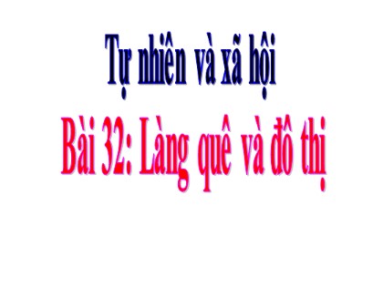 Bài giảng Tự nhiên và xã hội Lớp 3 - Bài 32: Làng quê và đô thị
