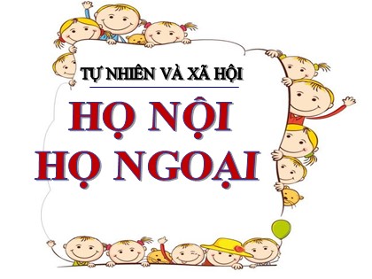 Bài giảng Tự nhiên và xã hội Lớp 3 - Bài: Họ nội, họ ngoại - Năm học 2021-2022